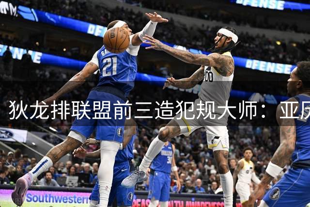 狄龙排联盟前三造犯规大师：亚历山大&东契奇&特雷-杨